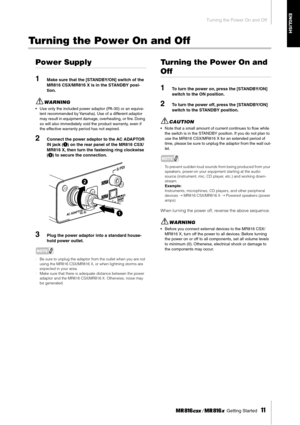 Page 11Turning the Power On and Off
 Getting Started   
11
ENGLISH
Turning the Power On and Off
Power Supply
1
Make sure that the [STANDBY/ON] switch of the 
MR816 CSX/MR816 X is in the STANDBY posi-
tion.
WARNING
•Use only the included power adaptor (PA-30) or an equiva-
lent recommended by Yamaha). Use of a different adaptor 
may result in equipment damage, overheating, or ﬁre. Doing 
so will also immediately void the product warranty, even if 
the effective warranty period has not expired. 
2Connect the...