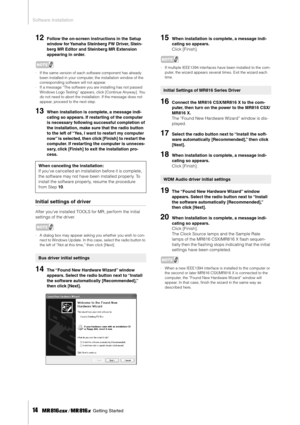 Page 14Software Installation
14     Getting Started
12Follow the on-screen instructions in the Setup 
window for Yamaha Steinberg FW Driver, Stein-
berg MR Editor and Steinberg MR Extension 
appearing in order. 
NOTE
·If the same version of each software component has already 
been installed in your computer, the installation window of the 
corresponding software will not appear. 
·If a message “The software you are installing has not passed 
Windows Logo Testing” appears, click [Continue Anyway]. You 
do not...