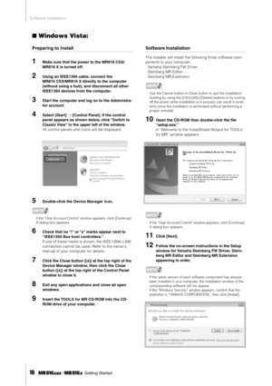 Page 16Software Installation
16     Getting Started
■Windows Vista:
Preparing to install
1Make sure that the power to the MR816 CSX/
MR816 X is turned off.
2Using an IEEE1394 cable, connect the 
MR816 CSX/MR816 X directly to the computer 
(without using a hub), and disconnect all other 
IEEE1394 devices from the computer.
3Start the computer and log on to the Administra-
tor account.
4Select [Start] ➝ [Control Panel]. If the control 
panel appears as shown below, click “Switch to 
Classic View” in the upper...