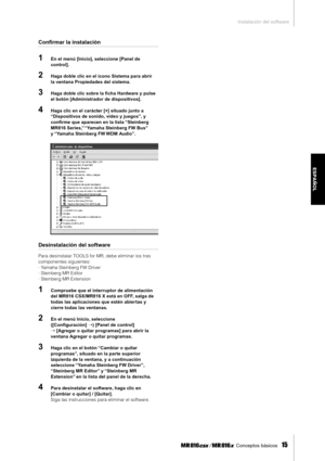 Page 15Instalación del software
 Conceptos básicos   
15
ESPAÑOL
Conﬁrmar la instalación
1En el menú [Inicio], seleccione [Panel de 
control].
2Haga doble clic en el icono Sistema para abrir 
la ventana Propiedades del sistema.
3Haga doble clic sobre la ﬁcha Hardware y pulse 
el botón [Administrador de dispositivos].
4Haga clic en el carácter [+] situado junto a 
“Dispositivos de sonido, vídeo y juegos”, y 
conﬁrme que aparecen en la lista “Steinberg 
MR816 Series,” “Yamaha Steinberg FW Bus” 
y “Yamaha...