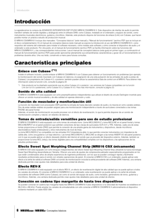 Page 6Introducción
6    Conceptos básicos
Introducción
Le agradecemos la compra de ADVANCED INTEGRATION DSP STUDIO MR816 CSX/MR816 X. Este dispositivo de interfaz de audio le permite  
transferir señales de sonido digitales y analógicas entre el software DAW, como Cubase, instalado en el ordenador y equipos de sonido, como 
instrumentos musicales electrónicos, guitarra y micrófono. Ademá\
s, este producto dispone de funciones de enlace (Link) con Cubase, que hacen 
posible montar un práctico estudio de...