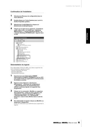 Page 15Installation des logiciels Mise en route   
15
FRANÇAIS
Conﬁrmation de linstallation
1Sélectionnez [Panneau de conﬁguration] dans le 
menu Démarrer.
2Doublecliquez sur licône Système pour ouvrir la 
fenêtre Propriétés système.
3Sélectionnez longlet Matériel et cliquez sur 
[Gestionnaire de périphériques].
4Cliquez sur le signe [+] en regard de « Contrôleurs 
audio, vidéo et jeu » et vériﬁez que « Steinberg 
MR816 Series », « Yamaha Steinberg FW Bus » et 
« Yamaha Steinberg FW WDM Audio » ﬁgurent dans 
la...