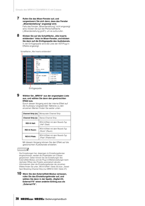 Page 20Einsatz des MR816 CSX/MR816 X mit Cubase
20     Bedienungshandbuch
7Rufen Sie das Mixer-Fenster auf, und 
vergewissern Sie sich dann, dass das Fenster 
„Mixerdarstellung“ angezeigt wird. 
Falls das Fenster „Mixerdarstellung“ nicht angezeigt 
wird, klicken Sie auf die Pfeilschaltﬂäche 
(„Mixerdarstellung groß“), um es aufzurufen. 
8Klicken Sie auf die Schaltﬂäche „Alle Inserts 
einblenden“ links im Mixer-Fenster, und klicken 
Sie dann auf die Einfügespalte des Audiokanals. 
In der Einfügespalte wird die...