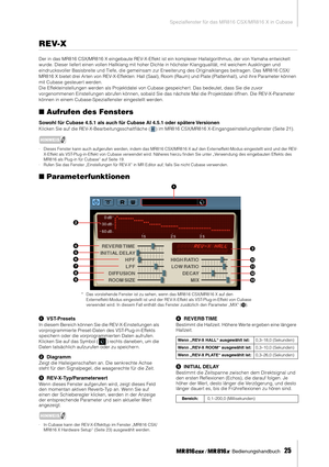 Page 25Spezialfenster für das MR816 CSX/MR816 X in Cubase
 Bedienungshandbuch   
25
REV-X
Der in das MR816 CSX/MR816 X eingebaute REV-X-Effekt ist ein komplexer Hallalgorithmus, der von Yamaha entwickelt 
wurde. Dieser liefert einen vollen Hallklang mit hoher Dichte in höchster Klangqualität, mit weichem Ausklingen und 
eindrucksvoller Basisbreite und Tiefe, die gemeinsam zur Erweiterung des Originalklanges beitragen. Das  MR816 CSX/
MR816 X bietet drei Arten von REV-X-Effekten: Hall (Saal), Room (Raum) und...