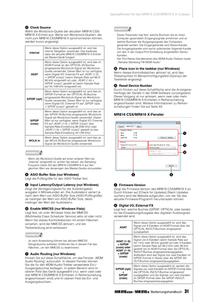 Page 31Spezialfenster für das MR816 CSX/MR816 X in Cubase
 Bedienungshandbuch   
31
3Clock Source
Wählt die Wordclock-Quelle der aktuellen MR816 CSX/
MR816 X-Einheit aus. Werte von Wordclock-Quellen, die 
nicht zum MR816 CSX/MR816 X synchronisieren können, 
werden kursiv angezeigt. 
HINWEIS
·Wenn die Wordclock-Quelle auf einen anderen Wert als 
„Internal“ eingestellt ist, achten Sie darauf, die Sampling-
Frequenz (Seite 30) des MR816 CSX/MR816 X auf den 
gleichen Wert wie denjenigen des Master-Geräts...