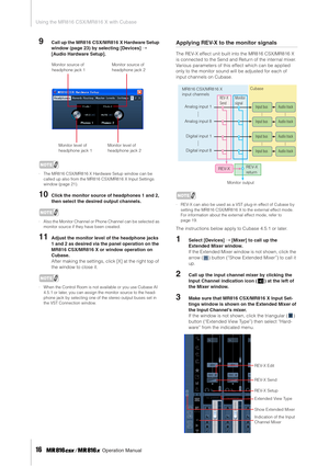 Page 16Using the MR816 CSX/MR816 X with Cubase
16     Operation Manual
9Call up the MR816  CSX/MR816  X Hardware Setup 
window (page 23) by selecting [Devices] ➝ 
[Audio Hardware Setup]. 
NOTE
·The MR816 CSX/MR816 X Hardware Setup window can be 
called up also from the MR816 CSX/MR816 X Input Settings 
window (page 21).
10Click the monitor source of headphones 1 and 2, 
then select the desired output channels. 
NOTE
·Also the Monitor Channel or Phone Channel can be selected as 
monitor source if they have been...