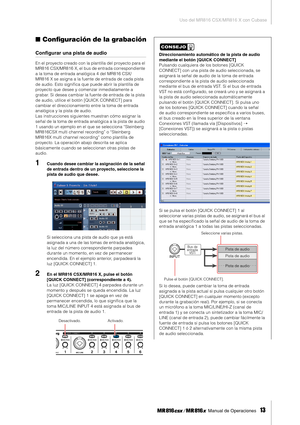 Page 13Uso del MR816 CSX/MR816 X con Cubase
 Manual de Operaciones   
13
■Conﬁguración de la grabación
Conﬁgurar una pista de audio
En el proyecto creado con la plantilla del proyecto para el 
MR816 CSX/MR816  X, el bus de entrada correspondiente 
a la toma de entrada analógica 4 del MR816 CSX/
MR816 X se asigna a la fuente de entrada de cada pista 
de audio. Esto signiﬁca que puede abrir la plantilla de 
proyecto que desee y comenzar inmediatamente a 
grabar. Si desea cambiar la fuente de entrada de la pista...