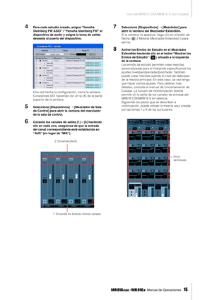 Page 15Uso del MR816 CSX/MR816 X con Cubase
 Manual de Operaciones   
15
4Para cada estudio creado, asigne “Yamaha 
Steinberg FW ASIO” / “Yamaha Steinberg FW” al 
dispositivo de audio y asigne la toma de salida 
deseada al puerto del dispositivo. 
Una vez hecha la conﬁguración, cierre la ventana 
Conexiones VST haciendo clic en la [X] de la par te 
superior de la ventana. 
5Seleccione [Dispositivos] ➝ [Mezclador de Sala 
de Control] para abrir la ventana del mezclador 
de la sala de control. 
6Conecte los...