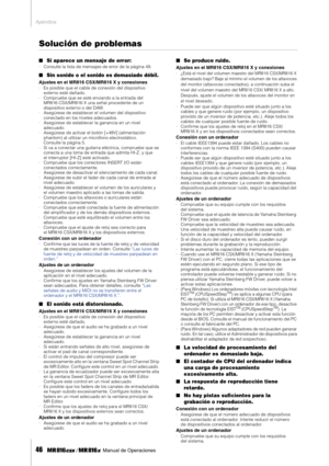 Page 46Apéndice
46     Manual de Operaciones
Solución de problemas
■Si aparece un mensaje de err or:
·Consulte la lista de mensajes de error de la página 49. 
■Sin sonido o el sonido es demasiado débil.
Ajustes en el MR816 CSX/MR816 X y conexiones
·Es posible que el cable de conexión del dispositivo 
externo esté dañado.
·Compruebe que se esté enviando a la entrada del 
MR816 CSX/MR816 X una señal procedente de un 
dispositivo externo o del DAW.
·Asegúrese de establecer el volumen del dispositivo 
conectado en...