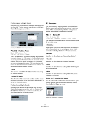 Page 3232
Menu Reference
Position request setting in Nuendo
In Nuendo, you can access this setting by selecting an op-
tion from the “Position source” pop-up menu in the Sync-
Station Settings pop-up window.
Selecting the RS422 position request sources.
P2out 03 - Position From
P2out 03-Position From
>Serial >Serial+LTC Reader
This is an extension of the position request setting, allow-
ing you to also use the LTC reader in the SyncStation as a 
source of position information when the timecode source 
is set to...