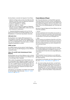 Page 5757
Einleitung
Die SyncStation unterstützt die folgenden Clock-Rates:
• 32 kHz (In der Regel werden auf diese Clock-Rate keine Mul-
tiplikatoren verwendet, da die sich ergebenden Samplerates 
keinem Standard entsprechen würden.)
• 44,1 kHz, 2x = 88,2 kHz, 4x = 176,4 kHz
• 48 kHz, 2x = 96 kHz, 4x = 192 kHz
• 256x wird nur für die »Superclock«-Signale von Digidesign-
Hardware verwendet. 12,3 MHz (48 kHz x 256) ist keine Stan-
dard-Samplerate für Audiomaterial.
ÖDasselbe Multiplikationssystem wird auch für...