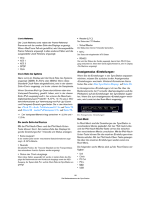 Page 6666
Die Bedienelemente der SyncStation
Clock-Referenz
Die Clock-Referenz wird neben der Frame-Referenz/
Framerate auf der zweiten Zeile des Displays angezeigt. 
Wenn »Use Frame Ref« eingestellt ist, wird die ausgewählte 
Frame-Referenz angezeigt. In allen anderen Fällen wird die 
ausgewählte Clock-Referenz angezeigt:
•W/C
• AES 1
• AES 2
•SPDIF
•Opto
Clock-Rate des Systems
Ganz rechts im Display wird die Clock-Rate des Systems 
angezeigt (32 kHz, 44,1 kHz oder 48 kHz). Wenn diese 
Standard-Clock-Rates...