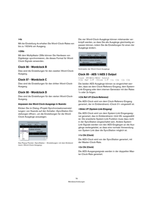 Page 7878
Menübeschreibungen
>4x
Mit der Einstellung 4x erhalten Sie Word-Clock-Rates von 
bis zu 192 kHz am Ausgang.
>256x
Mit dem Multiplikator 256x können Sie Hardware von 
Digidesign synchronisieren, die dieses Format für Word-
Clock-Signale verwenden.
Clock 06 - Wordclock B
Dies sind die Einstellungen für den zweiten Word-Clock-
Ausgang.
Clock 07 - Wordclock C
Dies sind die Einstellungen für den dritten Word-Clock-
Ausgang.
Clock 08 - Wordclock D
Dies sind die Einstellungen für den vierten Word-Clock-...