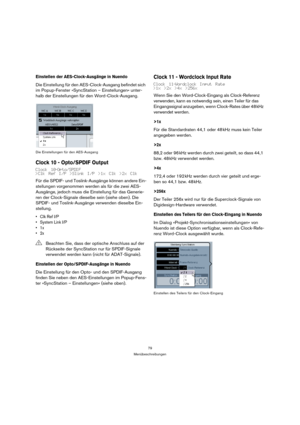 Page 7979
Menübeschreibungen
Einstellen der AES-Clock-Ausgänge in Nuendo
Die Einstellung für den AES-Clock-Ausgang befindet sich 
im Popup-Fenster »SyncStation – Einstellungen« unter-
halb der Einstellungen für den Word-Clock-Ausgang.
Die Einstellungen für den AES-Ausgang
Clock 10 - Opto/SPDIF Output
Clock 10-Opto/SPDIF
>Clk Ref I/P >Slink I/P >1x Clk >2x Clk
Für die SPDIF- und Toslink-Ausgänge können andere Ein-
stellungen vorgenommen werden als für die zwei AES-
Ausgänge, jedoch muss die Einstellung für das...