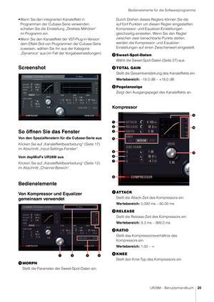 Page 20Bedienelemente für die Softwareprogramme
UR28M – Benutzerhandbuch20
• Wenn Sie den integrierten Kanaleffekt in 
Programmen der Cubase-Serie verwenden, 
schalten Sie die Einstellung „Direktes Mithören“ 
im Programm ein.
• Wenn Sie den Kanaleffekt der VST-Plug-in-Version dem Effekt-Slot von Programmen der Cubase-Serie 
zuweisen, wählen Sie ihn aus der Kategorie 
„Dynamics“ aus (im Fall der Vorgabeeinstellungen).
Screenshot
So öffnen Sie das Fenster
Von den Spezialfenstern für die Cubase-Serie aus
Klicken...