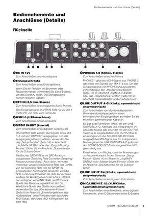 Page 4Bedienelemente und Anschlüsse (Details)
UR28M – Benutzerhandbuch4
Bedienelemente und 
Anschlüsse (Details)
Rückseite
DC IN 12V
Zum Anschließen des Netzadapters.
 Erdungsschraube
Zum Anschließen eines Erdungsleiters.
Wenn Sie ein Problem mit Brummen oder 
Rauschen haben, verwenden Sie diese Buchse, 
um das Gerät zu erden. Die Störgeräusche 
können reduziert werden.
 2TR IN (3,5 mm, Stereo)
Zum Anschließen eines tragbaren Audio-Players.
Das Eingangssignal an 2TR IN fließt nur zu MIX 1 
(Seite 27) und...