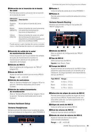 Page 18Controles del panel de los programas de software
UR28M  Manual de Operaciones18
Ubicación de la inserción de la banda 
de canal
Permite seleccionar la ub icación de la inserción 
de la banda de canal.
Puede aplicar cuatro bandas de canal a canales 
mono, o dos bandas de canal a un canal estéreo.
 Posición de salida de la señal 
de monitorización directa
Indica la posición por la que saldrán las señales 
de audio de monitorización al activar la 
monitorización directa en los ajustes del 
dispositivo de...