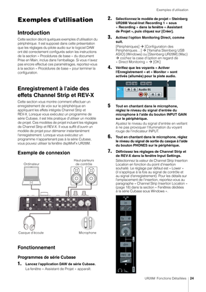 Page 24Exemples d'utilisation
UR28M  Fonctions Détaillées24
Exemples d'utilisation
Introduction
Cette section décrit quelqu es exemples d'utilisation du 
périphérique. Il est supposé dans cette présentation 
que les réglages du pilote audio sur le logiciel DAW 
ont été correctement configurés selon les instructions 
de la section « Procédures de base » du document 
Prise en Main, inclus dans l'emballage. Si vous n'avez 
pas encore effectué ces paramétrages, reportez-vous 
à la section «...