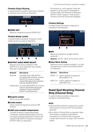 Page 19Controlli del pannello per i programmi software
UR28M  Manuale Operativo19
Finestra Output Routing
In questa finestra è possibile selezionare il segnale 
di uscita dei jack di uscita sul dispositivo.
S/PDIF OUT
Seleziona il segnale di uscita di S/PDIF OUT.
Finestra Master Levels
In questa finestra è possibile configurare il livello 
master dei jack di uscita sul dispositivo.
OUTPUT (A/B/C) MODE SELECT
Seleziona la funzione (modalità) di LINE 
OUTPUT A–C. Sono disp onibili due modalità: 
Alternate e...