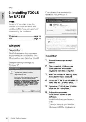 Page 14Setup
14UR28M  Getting Started
English3. Installing TOOLS 
for UR28M
NOTE
You are only permitted to use this 
software pursuant to the terms and 
conditions of the “License Agreement” 
shown during the installation.
Windows .................................page 14
Mac .........................................page 15
Windows
Preparation
If the following warning messages 
appear during the installation, click 
[Continue Anyway], [Y es], or [Install].
Example warning message on 
Windows XP Example warning...