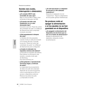 Page 20Resolución de problemas
20UR28M  Cómo Empezar
Español
Sonido raro (ruido, 
interrupción o distorsión)
•¿El contador INPUT está 
encendido de color rojo?
Baje el nivel de INPUT GAIN o bien 
encienda el interruptor de PAD.
•¿El tamaño del búfer está 
establecido con un valor 
demasiado bajo?
Consulte la sección “Panel de control 
del controlador de audio” en el Manual 
de Operaciones para comprobar 
el tamaño del búfer.
•¿Está parpadeando la lámpara 
del reloj?
La lámpara del reloj parpadea 
cuando el...