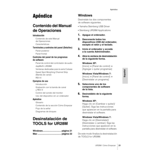 Page 21UR28M  Cómo Empezar21
Apéndice
Español
Apéndice
Contenido del Manual 
de Operaciones
Introducción
Contenido de este Manual 
de Operaciones
Características
Terminales y controles del panel (Detalles)
Panel posterior
Panel frontal
Controles del panel de los programas 
de software
Panel de control del controlador de audio
dspMixFx UR28M
Ventanas dedicadas para la serie Cubase
Sweet Spot Morphing Channel Strip 
(Banda de canal)
REV-X
Ejemplos de uso
Introducción
Grabación con la banda de canal 
yREV-X...