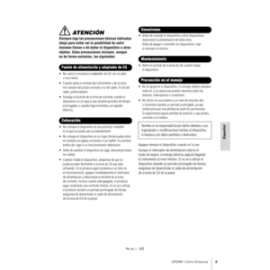 Page 5UR28M  Cómo Empezar5
Español
 ATENCIÓN
Siempre siga las precauciones básicas indicadas 
abajo para evitar así la posibilidad de sufrir 
lesiones físicas o de dañar el dispositivo u otros 
objetos. Estas precauciones incluyen, aunque 
no de forma exclusiva, las siguientes:
• No cubra ni envuelva el adaptador de CA con un paño 
ouna manta.
• Cuando quite el enchufe del instrumento o de la toma, 
tire siempre del propio enchufe y no del cable. Si tira del 
cable, podría dañarlo.
• Extraiga el enchufe de la...