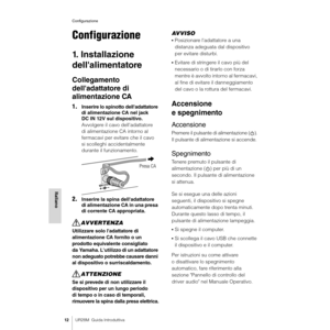 Page 12Configurazione
12UR28M  Guida Introduttiva
Italiano
Configurazione
1. Installazione 
dell'alimentatore
Collegamento 
dell'adattatore di 
alimentazione CA
1.Inserire lo spinotto dell'adattatore 
di alimentazione CA nel jack 
DC IN 12V sul dispositivo.
Avvolgere il cavo dell'adattatore 
di alimentazione CA intorno al 
fermacavi per evitare che il cavo 
si scolleghi accidentalmente 
durante il funzionamento.
2.Inserire la spina dell'adattatore 
di alimentazione CA in una presa 
di...