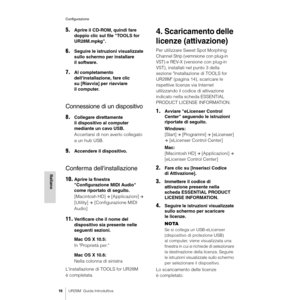 Page 16Configurazione
16UR28M  Guida Introduttiva
Italiano
5.Aprire il CD-ROM, quindi fare 
doppio clic sul file "TOOLS for 
UR28M.mpkg".
6.Seguire le istruzioni visualizzate 
sullo schermo per installare 
il software.
7.Al completamento 
dell'installazione, fare clic 
su [Riavvia] per riavviare 
il computer.
Connessione di un dispositivo
8.Collegare direttamente 
il dispositivo al computer 
mediante un cavo USB.
Accertarsi di non averlo collegato 
a un hub USB.
9.Accendere il dispositivo.
Conferma...