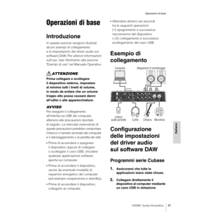 Page 17UR28M  Guida Introduttiva17
Operazioni di base
Italiano
Operazioni di base
Introduzione
In questa sezione vengono illustrati 
alcuni esempi di collegamento 
e le impostazioni del driver audio sul 
software DAW. Per ulteriori informazioni 
sull'uso, fare riferimento alla sezione 
"Esempi di uso" nel Manuale Operativo.
ATTENZIONE
Prima collegare o scollegare 
il dispositivo esterno, impostare 
al minimo tutti i livelli di volume, 
in modo da evitare che un volume 
troppo alto possa causare...