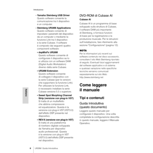 Page 8Introduzione
8UR28M  Guida Introduttiva
Italiano
- Yamaha Steinberg USB Driver
Questo software consente la 
comunicazione tra il dispositivo 
e un computer.
- Steinberg UR28M Applications
Questo software consente di 
impostare i parametri del dispositivo 
da un computer o mediante la 
funzione Link tra il dispositivo 
e la serie Cubase. Il software 
è composto dai seguenti quattro 
componenti software:
•dspMixFx UR28M
Questo software consente di 
configurare il dispositivo se lo 
si utilizza con un...