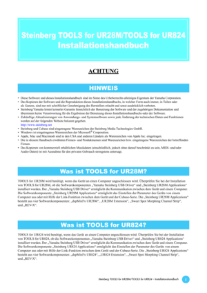 Page 1Steinberg TOOLS for UR28M/TOOLS for UR824 – Installationshandbuch1
ACHTUNG
• Diese Software und dieses Installationshandbuch sind im Sinne des Urheberrechts alleiniges Eigentum der Yamaha Corporation.
• Das Kopieren der Software und die Repr oduktion dieses Installationshandbuchs, in welcher Form  auch immer, in Teilen oder 
als Ganzes, sind nur mit schriftliche r Genehmigung des Herstellers erlaub t und sonst ausdrücklich verboten.
• Steinberg/Yamaha leistet keinerlei Garantie hinsichtlich der...