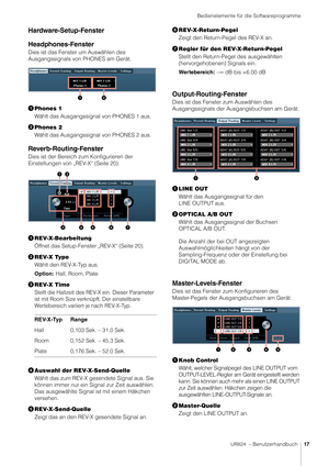 Page 17Bedienelemente für die Softwareprogramme
UR824  – Benutzerhandbuch17
Hardware-Setup-Fenster
Headphones-Fenster
Dies ist das Fenster um Auswählen des 
Ausgangssignals von PHONES am Gerät. 
 Phones 1
Wählt das Ausgangssignal von PHONES 1 aus.
 Phones 2
Wählt das Ausgangssignal von PHONES 2 aus.
Reverb-Routing-Fenster
Dies ist der Bereich zum Konfigurieren der 
Einstellungen von „REV-X“ (Seite 20).
REV-X-Bearbeitung
Öffnet das Setup-Fenster „REV-X“ (Seite 20).
 REV-X Type
Wählt den REV-X-Typ aus....