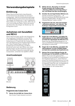 Page 23Verwendungsbeispiele
UR824  – Benutzerhandbuch23
Verwendungsbeispiele
Einführung
Dieser Abschnitt beschreibt einige Beispiele 
für die Verwendung des Geräts. Es wird davon 
ausgegangen, dass die Audiotreibereinstellungen 
der DAW-Software korrekt anhand des Abschnitts 
„Grundlagen der Bedienung“ in dem mitgelieferten 
Heft „Einführung“ konfiguriert wurden. Wenn Sie sie 
noch nicht konfiguriert haben, führen Sie anhand 
des Abschnitts „Grundlagen der Bedienung“ die 
Konfiguration durch.
Aufnehmen mit...