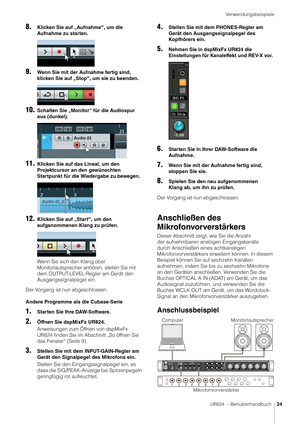 Page 24Verwendungsbeispiele
UR824  – Benutzerhandbuch24
8.Klicken Sie auf „Aufnahme “, um die 
Aufnahme zu starten.
9.Wenn Sie mit der Aufnahme fertig sind, 
klicken Sie auf „Stop “, um sie zu beenden.
10.Schalten Sie „Monitor“ für die Audiospur 
aus (dunkel).
11.Klicken Sie auf das Lineal, um den 
Projektcursor an den gewünschten 
Startpunkt für die Wiedergabe zu bewegen.
12.Klicken Sie auf „Start“,  um den 
aufgenommenen Klang zu prüfen.
Wenn Sie sich den Klang über 
Monitorlautsprecher anhören, stellen Sie...
