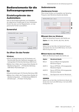 Page 7Bedienelemente für die Softwareprogramme
UR824  – Benutzerhandbuch7
Bedienelemente für die 
Softwareprogramme
Einstellungsfenster des 
Audiotreibers
Dies ist das Einstellungsfenster zum Auswählen 
der allgemeinen Einstellungen für den Audiotreiber. 
Klicken Sie oben auf die Registerkarten, um das 
gewünschte Fenster auszuwählen.
Screenshot
So öffnen Sie das Fenster
Windows
•[Start]   [Systemsteuerung]   [Hardware und 
Sound] (oder [Sounds, Sprachein-/ausgabe und 
Audiogeräte])   [Yamaha Steinberg USB...