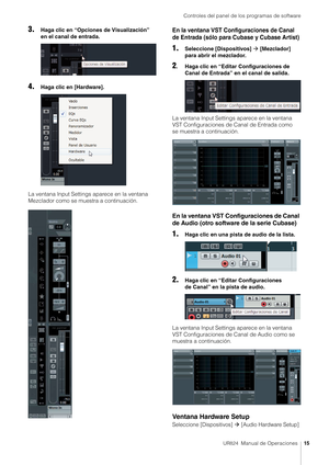 Page 15Controles del panel de los programas de software
UR824  Manual de Operaciones15
3.Haga clic en “Opciones de Visualización” 
en el canal de entrada.
4.Haga clic en [Hardware].
La ventana Input Settings aparece en la ventana 
Mezclador como se muestra a continuación.
En la ventana VST Configuraciones de Canal 
de Entrada (sólo para Cubase y Cubase Artist)
1.Seleccione [Dispositivos]    [Mezclador] 
para abrir el mezclador.
2. Haga clic en “Editar Configuraciones de  Canal de Entrada” en el canal de...