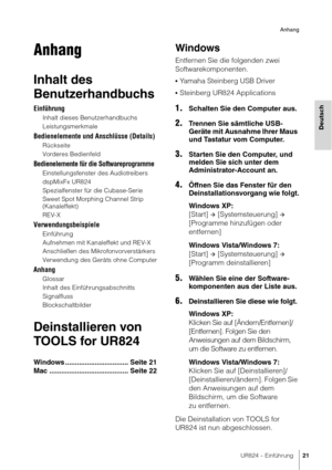 Page 21UR824 – Einführung21
Anhang
Deutsch
Anhang
Inhalt des 
Benutzerhandbuchs
Einführung
Inhalt dieses Benutzerhandbuchs
Leistungsmerkmale
Bedienelemente und Anschlüsse (Details)
Rückseite
Vorderes Bedienfeld
Bedienelemente für die Softwareprogramme
Einstellungsfenster des Audiotreibers
dspMixFx UR824
Spezialfenster für die Cubase-Serie
Sweet Spot Morphing Channel Strip 
(Kanaleffekt)
REV-X
Verwendungsbeispiele
Einführung
Aufnehmen mit Kanaleffekt und REV-X
Anschließen des Mikrofonvorverstärkers
Verwendung...