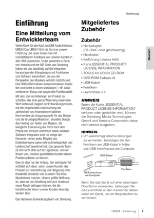 Page 7UR824 – Einführung7
Einführung
Deutsch
Einführung
Eine Mitteilung vom 
Entwicklerteam
Vielen Dank für den Kauf des USB Audio Interface 
UR824 Das UR824 führt die Summe unserer 
Erfahrung und unser Know-how mit 
unschätzbarem Feedback von unseren Kunden in 
aller Welt zusammen. In der gesamten n-Serie 
von Yamaha und der MR-Serie von Steinberg 
haben wir uns beständig auf die Integration 
herausragenden Klangdesigns mit Funktionen 
und Software konzentriert, die aus der 
Perspektive des Musikers wirklich...