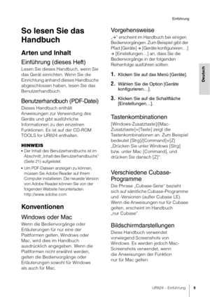 Page 9UR824 – Einführung9
Einführung
Deutsch
So lesen Sie das 
Handbuch
Arten und Inhalt
Einführung (dieses Heft)
Lesen Sie dieses Handbuch, wenn Sie 
das Gerät einrichten. Wenn Sie die 
Einrichtung anhand dieses Handbuchs 
abgeschlossen haben, lesen Sie das 
Benutzerhandbuch.
Benutzerhandbuch (PDF-Datei)
Dieses Handbuch enthält 
Anweisungen zur Verwendung des 
Geräts und gibt ausführliche 
Informationen zu den einzelnen 
Funktionen. Es ist auf der CD-ROM 
TOOLS for UR824 enthalten.
HINWEIS
•Der Inhalt des...