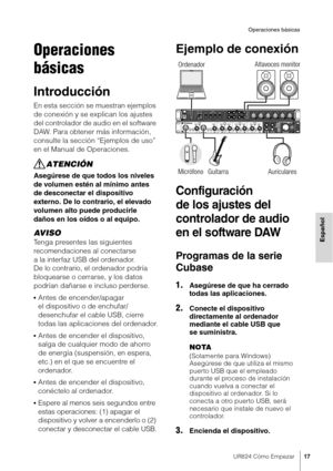 Page 17UR824 Cómo Empezar17
Operaciones básicas
Español
Operaciones 
básicas
Introducción
En esta sección se muestran ejemplos 
de conexión y se explican los ajustes 
del controlador de audio en el software 
DAW. Para obtener más información, 
consulte la sección “Ejemplos de uso” 
en el Manual de Operaciones.
ATENCIÓN
Asegúrese de que todos los niveles 
de volumen estén al mínimo antes 
de desconectar el dispositivo 
externo. De lo contrario, el elevado 
volumen alto puede producirle 
daños en los oídos o al...