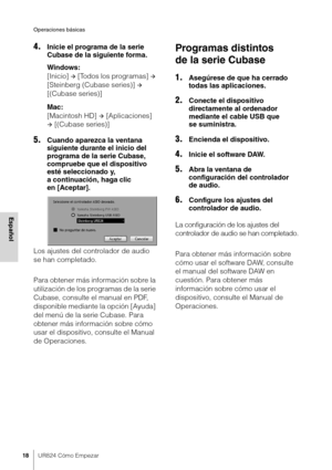 Page 18Operaciones básicas
18UR824 Cómo Empezar
Español
4.Inicie el programa de la serie 
Cubase de la siguiente forma.
Windows:
[Inicio] 
 [Todos los programas]  
[Steinberg (Cubase series)] 
 
[(Cubase series)]
Mac:
[Macintosh HD] 
 [Aplicaciones] 
 [(Cubase series)]
5.Cuando aparezca la ventana 
siguiente durante el inicio del 
programa de la serie Cubase, 
compruebe que el dispositivo 
esté seleccionado y, 
a continuación, haga clic 
en [Aceptar].
Los ajustes del controlador de audio 
se han...