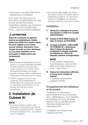 Page 13UR824 Prise en Main13
Configuration
Français
•Déconnexion du câble USB entre le 
périphérique et l'ordinateur.
Pour obtenir des instructions sur 
l'activation ou la désactivation de cette 
fonction de mise hors tension 
automatique, reportez-vous à la section 
« Tableau de bord du pilote Audio 
Driver », dans les Fonctions Détaillées.
ATTENTION
Avant de connecter un appareil 
externe au périphérique, mettez 
toutes les unités hors tension après 
les avoir réglées sur le niveau 
sonore minimal....