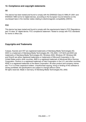 Page 17VSL 2020 — 17
12. Compliance and copyright statements
CE
This device has been tested and found to comply with the EN55022 Class A:1998+A1:2001 and 
EN55024:1998 norms for digital devices, according to the European Council directive on the 
counterpart laws in the member states relating to electromagnetic compatibility (EMVG).
FCC
This device has been tested and found to comply with the requirements listed in FCC Regulations, 
part 15 class “A“ digital device. FCC compliance statement: Tested to comply...