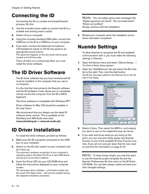 Page 14Chapter 3: Getting Started
3 – 14
Connecting the ID
Connecting the ID is a simple and straightforward 
process. Do this:
1.Use the included mains cable to connect the ID to a 
suitable and working mains socket. 
2.Switch off your computer.
3.Using the included standard USB cable, connect the 
USB bus on the ID to a USB bus on your computer.
4.If you wish, connect the balanced monophonic 
L/R headphone inputs on the ID rear panel to an 
appropriate sound source. 
The signal will reappear on the two stereo...