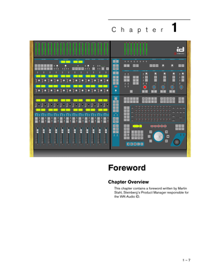 Page 7 
1 – 7 
Chapter 
1
 
Foreword 
Chapter Overview 
This chapter contains a foreword written by Martin 
Stahl, Steinberg’s Product Manager responsible for 
the WK-Audio ID.  