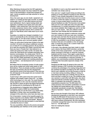 Page 8 
Chapter 1: Foreword
1 – 8 
When Steinberg introduced the first VST application, 
probably only few people may have realised the signifi-
cance of the technology or would have foreseen its 
rapid  market acceptance and high potential for further 
development.
Only a few years ago, my own studio  equipment con-
sisted of  an analog 24-track tape recorder, an analog 
mixing desk, many 19” rack effect devices and hard-
ware synthesizers. Such a typical analog studio was 
expensive, it needed a lot of space...