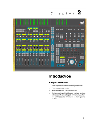 Page 9 
2 – 9 
Chapter 
2
 
Introduction 
Chapter Overview 
This chapter contains the following information: 
❊ 
A few introductory words. 
❊ 
A list of WK-Audio ID’s basic features  
❊ 
A short overview of the ID’s user interface sections 
with cross references to parts in this manual where 
you can find detailed information on the respective 
section.   