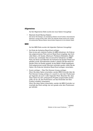 Page 17 
NUENDO
Arbeiten mit den neuen Funktionen  17 
Allgemeines
 
Auf der Allgemeines-Seite wurde eine neue Option hinzugefügt: 
• 
Maximale Anzahl Backup-Dateien 
Hier können Sie festlegen, wie viele Backup-Dateien mit der Funktion »Automatisches 
Speichern« erzeugt werden sollen. Wenn die maximale Anzahl erreicht wird, werden 
die existierenden Backup-Dateien überschrieben (beginnend mit der ältesten Datei). 
 
MIDI
 
Auf der MIDI-Seite wurden die folgenden Optionen hinzugefügt: 
• 
Am Ende der Aufnahme...