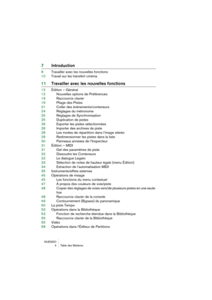 Page 4 
NUENDO
 4 Table des Matières 
7Introduction 
8Travailler avec les nouvelles fonctions
10Travail sur les transfert cinéma 
11Travailler avec les nouvelles fonctions 
12Édition – Général
12Nouvelles options de Préférences
19Raccourcis clavier
19Pliage des Pistes
21Coller des événements/conteneurs
24Réglages du métronome
25Réglages de Synchronisation
25Duplication de pistes
26Exporter les pistes sélectionnées
26Importer des archives de piste 
28Les modes de répartition dans l’image stéréo
29Redimensionner...